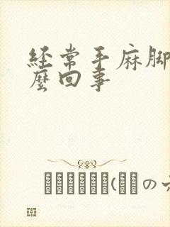 经常手麻脚麻怎么回事