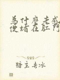 为什么老感觉大便堵在肛门口