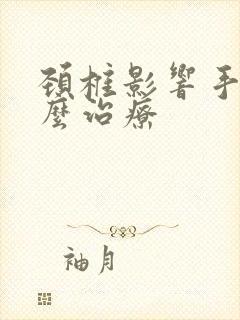 颈椎影响手麻怎么治疗