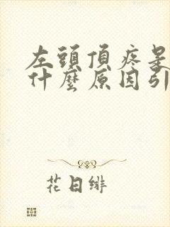 左头顶疼是因为什么原因引起