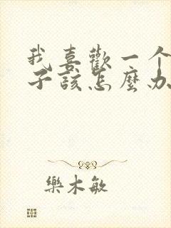 我喜欢一个女孩子该怎么办