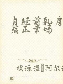 月经前乳房增生痛正常吗