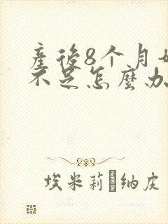产后8个月奶水不足怎么办