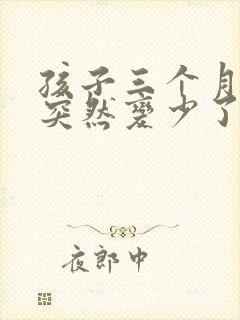 孩子三个月奶水突然变少了怎么回事啊