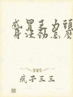 感冒乏力头晕浑身没劲怎么缓解