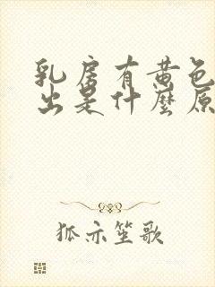 乳房有黄色水挤出是什么原因