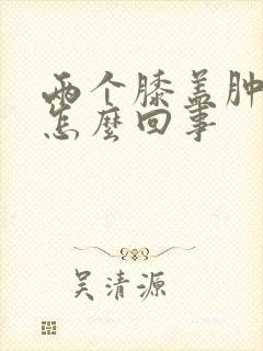 两个膝盖肿疼是怎么回事