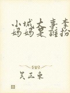 小城大事李秋萍妈妈是谁扮演的啊