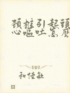 颈椎引起头痛恶心呕吐怎么缓解封面