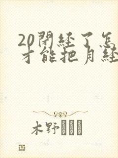 20闭经了怎样才能把月经调回来