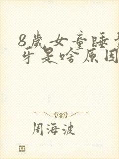 8岁女童睡觉磨牙是啥原因