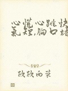 心慌心跳快胸闷气短,胸口堵怎么回事