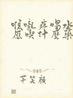 喉咙疼喝水都疼应吃什么药