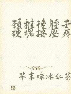 颈椎后脖子有个硬块按压疼