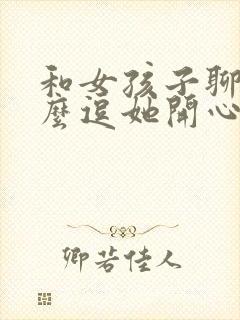 和女孩子聊天怎么逗她开心封面