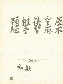 颈椎狭窄压迫神经手臂麻木疼痛怎么治疗