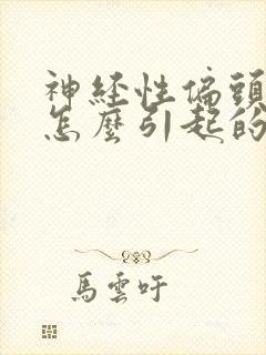 神经性偏头痛是怎么引起的