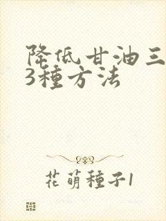 降低甘油三酯的3种方法