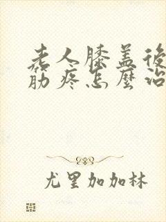 老人膝盖后面的筋疼怎么治疗