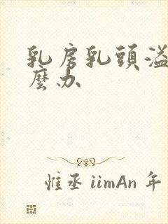 乳房乳头溢液怎么办