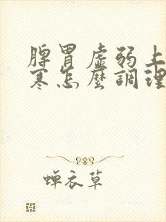 脾胃虚弱上热下寒怎么调理