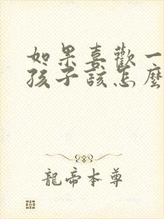 如果喜欢一个女孩子该怎么办