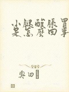 小腿酸胀胃难受是怎么回事