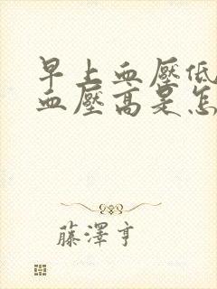 早上血压低下午血压高是怎么回事