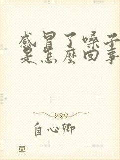 感冒了嗓子有痰是怎么回事