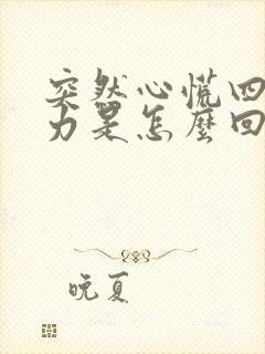 突然心慌四肢无力是怎么回事