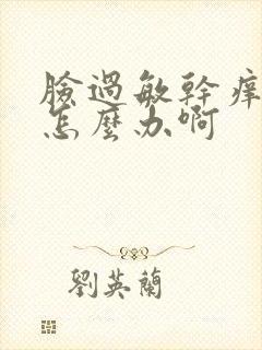 脸过敏干痒起皮怎么办啊