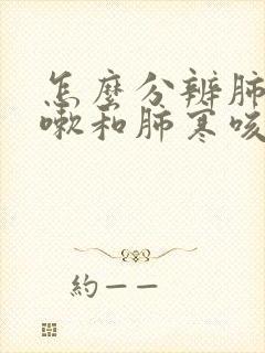 怎么分辨肺热咳嗽和肺寒咳嗽