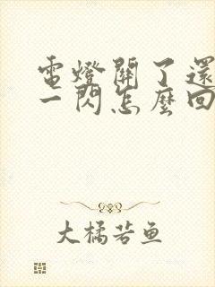 电灯关了还一闪一闪怎么回事封面