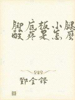 脚底板小腿肚子酸疼是怎么回事