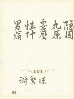 男性睾丸隐隐疼痛什么原因