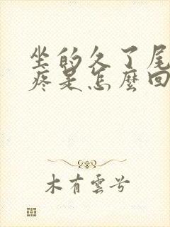 坐的久了尾椎骨疼是怎么回事