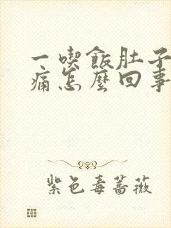 一吃饭肚子就胀痛怎么回事