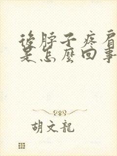 后脖子疼肩膀疼是怎么回事