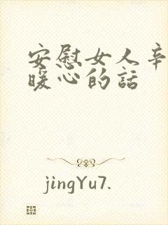 安慰女人辛苦最暖心的话