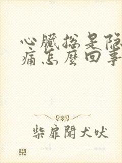 心脏总是隐隐作痛怎么回事