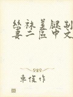 丝袜美腿制服人妻二区中文一区