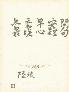 冬季早安问候语最暖心短句