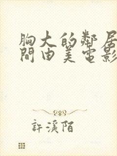 胸大的邻居阿风间由美电影