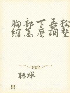 胸部下垂松弛萎缩怎么调整