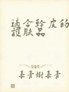 适合干皮的补水护肤品