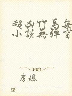 超凶竹马每天骑小说无弹窗笔趣阁