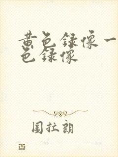 黄色录像一级黄色录像