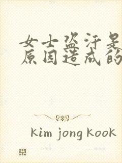 女士盗汗是什么原因造成的该怎么治疗