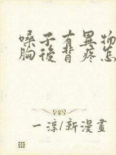 嗓子有异物感前胸后背疼怎么回事