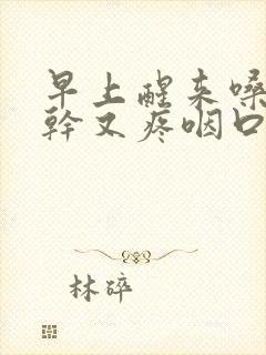 早上醒来嗓子又干又疼咽口水很疼